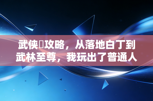 武侠乂攻略，从落地白丁到武林至尊，我玩出了普通人逆袭的生存理财逻辑