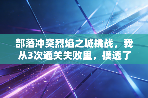 部落冲突烈焰之城挑战，我从3次通关失败里，摸透了小公司起盘的3个生存逻辑