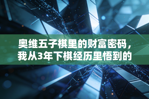 奥维五子棋里的财富密码，我从3年下棋经历里悟到的普通人赚钱底层逻辑