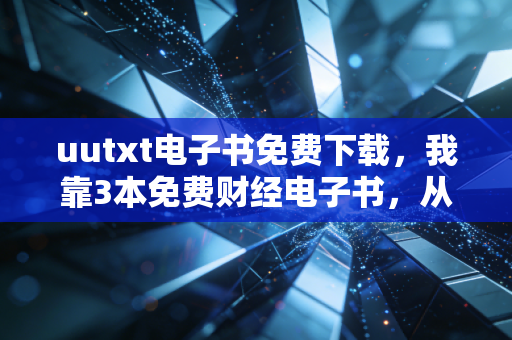 uutxt电子书免费下载，我靠3本免费财经电子书，从月薪3500到年入30万的逆袭路