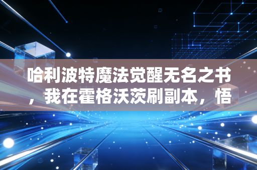 哈利波特魔法觉醒无名之书，我在霍格沃茨刷副本，悟透了普通人财富逆袭的3个底层逻辑