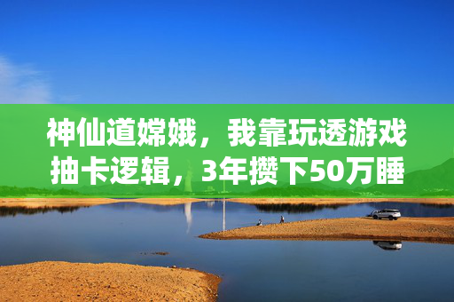 神仙道嫦娥,我靠玩透游戏抽卡逻辑,3年攒下50万睡后收入