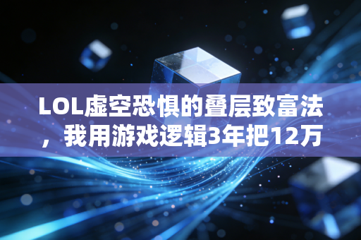 LOL虚空恐惧的叠层致富法,我用游戏逻辑3年把12万本金滚到120万
