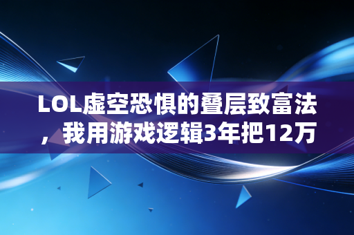 LOL虚空恐惧的叠层致富法，我用游戏逻辑3年把12万本金滚到120万