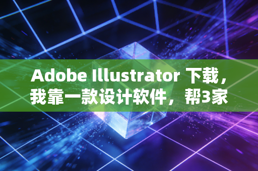 Adobe Illustrator 下载,我靠一款设计软件,帮3家财税小公司多赚了20万