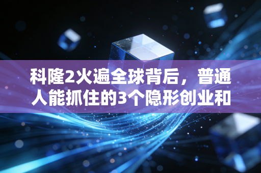科隆2火遍全球背后,普通人能抓住的3个隐形创业和投资风口