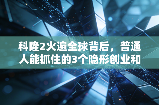 科隆2火遍全球背后，普通人能抓住的3个隐形创业和投资风口