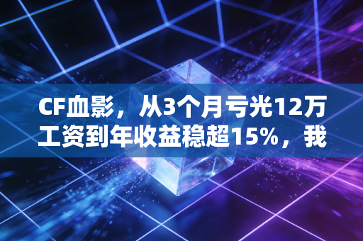 CF血影,从3个月亏光12万工资到年收益稳超15%,我总结了普通人理财最容易踩的7个致命坑