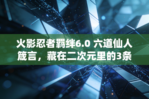火影忍者羁绊6.0 六道仙人箴言，藏在二次元里的3条财富底层逻辑，我靠它3年赚了第一桶金