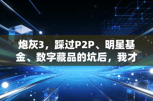 炮灰3,踩过P2P、明星基金、数字藏品的坑后,我才懂普通人理财最大的坑是想暴富