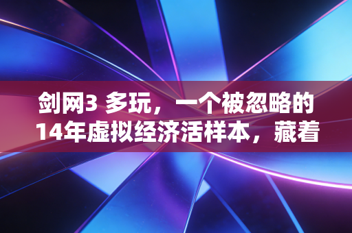 剑网3 多玩,一个被忽略的14年虚拟经济活样本,藏着Z世代消费的底层逻辑