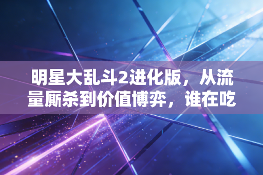 明星大乱斗2进化版,从流量厮杀到价值博弈,谁在吃掉直播电商3万亿新蛋糕?