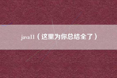 java11（这里为你总结全了）