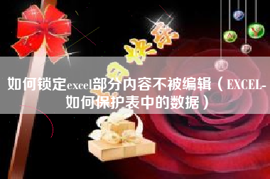 如何锁定excel部分内容不被编辑（EXCEL-如何保护表中的数据）