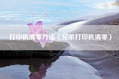打印机清零方法（兄弟打印机清零）