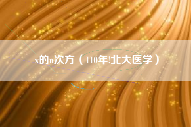 x的n次方（110年!北大医学）