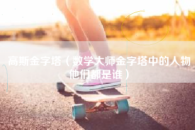 高斯金字塔（数学大师金字塔中的人物他们都是谁）
