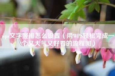 wps文字竖排怎么设置(用WPS轻松完成一个又大气又好看的流程图)