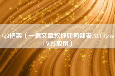 wpf框架（一篇文章教你如何部署.NET Core WPF应用）
