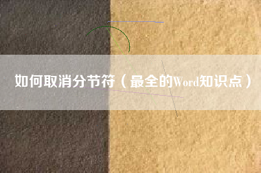 如何取消分节符（最全的Word知识点）