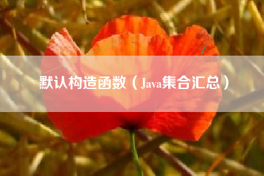 默认构造函数（Java集合汇总）