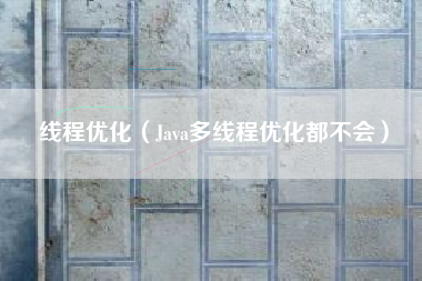 线程优化（Java多线程优化都不会）
