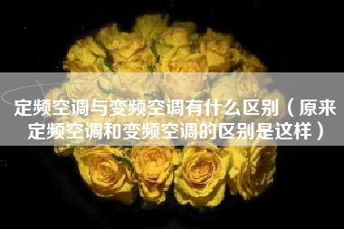 定频空调与变频空调有什么区别（原来定频空调和变频空调的区别是这样）
