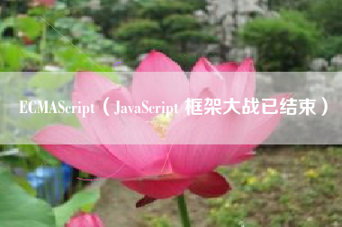 ECMAScript(JavaScript 框架大战已结束)
