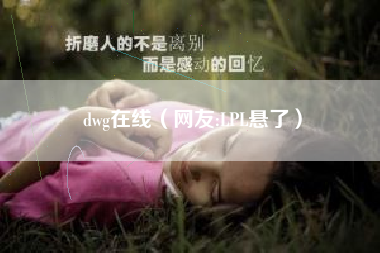 dwg在线（网友:LPL悬了）