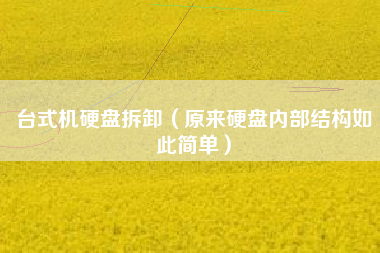 台式机硬盘拆卸(原来硬盘内部结构如此简单)