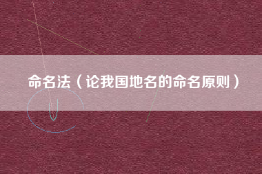 命名法(论我国地名的命名原则)