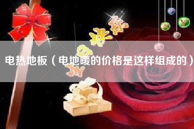 电热地板（电地暖的价格是这样组成的）
