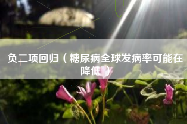 负二项回归（糖尿病全球发病率可能在降低 ）
