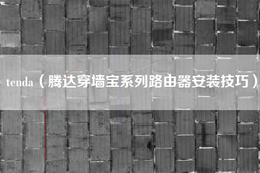 tenda（腾达穿墙宝系列路由器安装技巧）