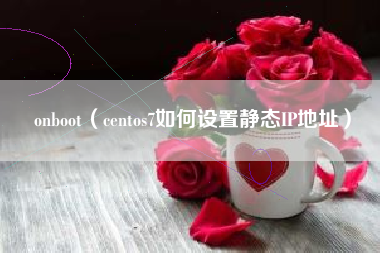 onboot（centos7如何设置静态IP地址）