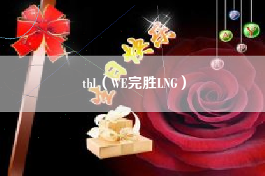 thl(WE完胜LNG)