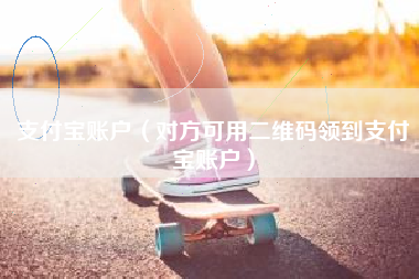 支付宝账户（对方可用二维码领到支付宝账户）