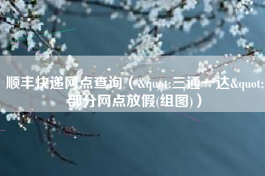 顺丰快递网点查询("三通一达"部分网点放假(组图))