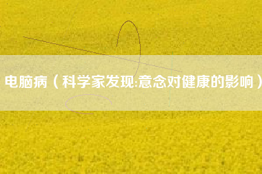 电脑病（科学家发现:意念对健康的影响）
