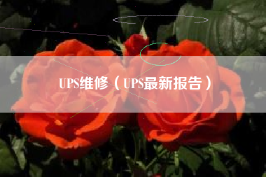 UPS维修（UPS最新报告）