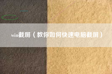 win截屏（教你如何快速电脑截屏）