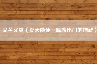又黄又爽（夏天随便一踩就出门的拖鞋）