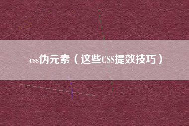 css伪元素（这些CSS提效技巧）