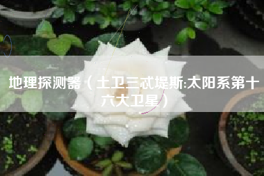 地理探测器（土卫三忒堤斯:太阳系第十六大卫星）