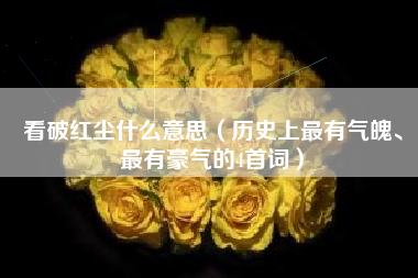 看破红尘什么意思（历史上最有气魄、最有豪气的4首词）
