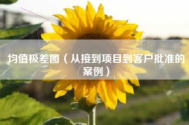 均值极差图（从接到项目到客户批准的案例）