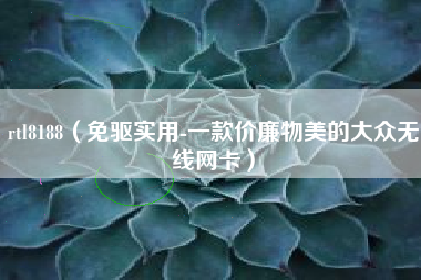 rtl8188(免驱实用-一款价廉物美的大众无线网卡)