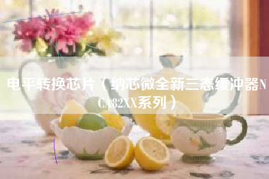 电平转换芯片(纳芯微全新三态缓冲器NCA82XX系列)