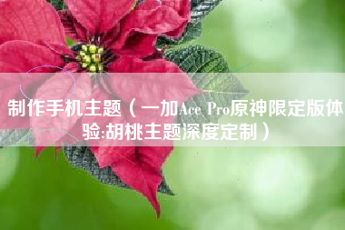 制作手机主题（一加Ace Pro原神限定版体验:胡桃主题深度定制）