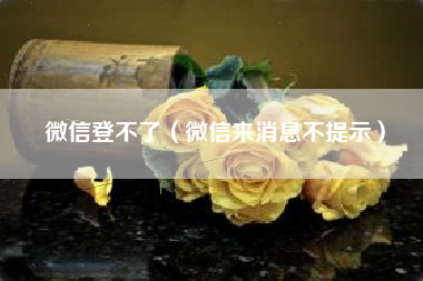 微信登不了（微信来消息不提示）